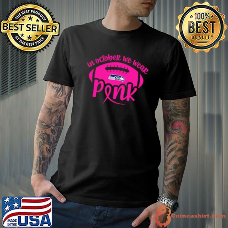 Seattle Seahawks 2023 In October We Wear Pink Shirt
