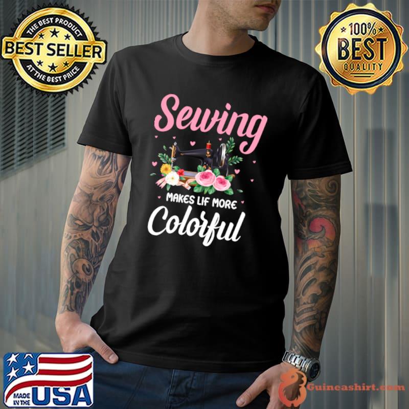 Sewing makes lif more colorful flower T-Shirt