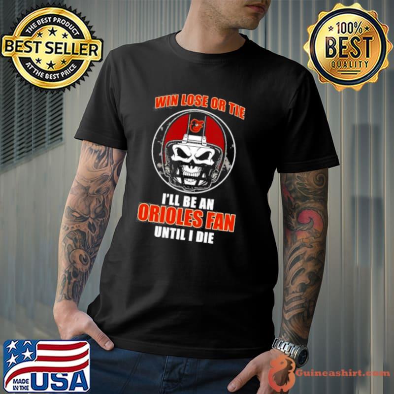 Skull Win Lose Or Tie Until I Die I’ll Be A Fan Baltimore Orioles Fan Until I Die Shirt