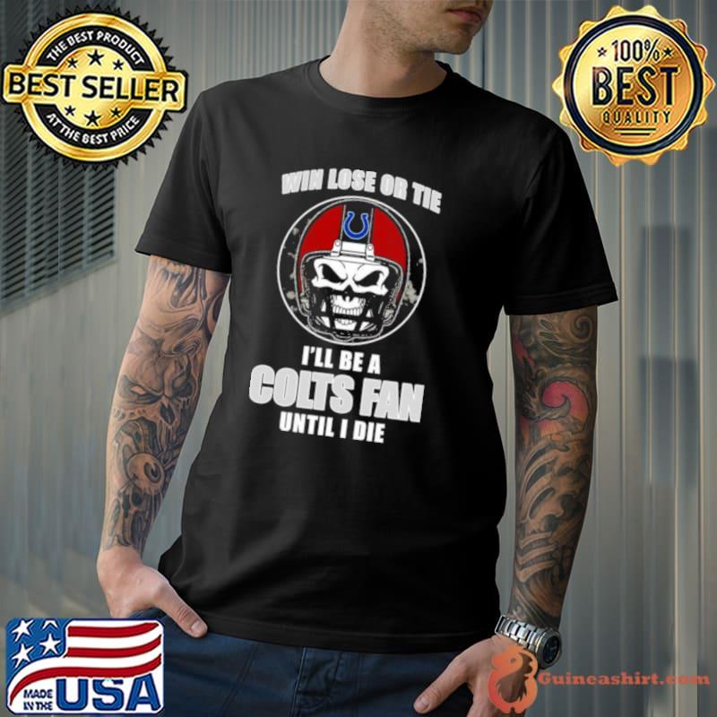 Skull Win Lose Or Tie Until I Die I’ll Be A Fan Indianapolis Colts Fan Until I Die Shirt