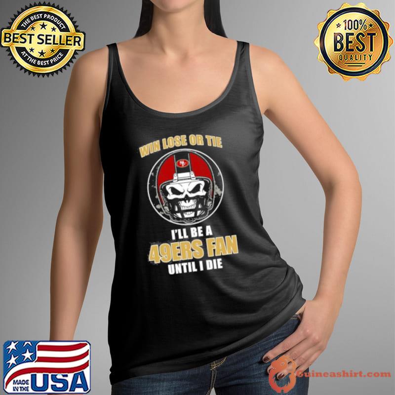 Skull Win Lose Or Tie Until I Die I’ll Be A Fan San Francisco 49ers Fan Until I Die s Tank Top