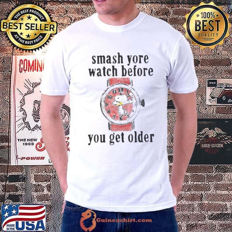 Smash Yore Watch Before You Get Older shirt