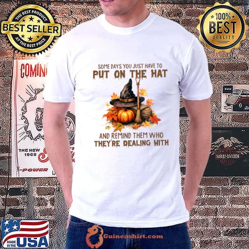 Some Days You just have to put on the hat and remind them who pumpkin T-Shirt