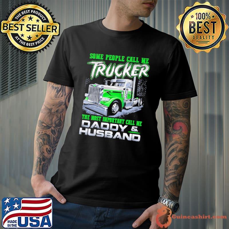 Some people call me trucker the most important call me daddy and husband shirt