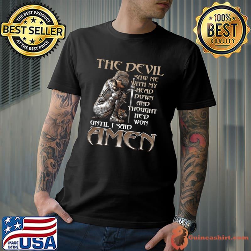 The Devil Saw Me With My Head Down and Thought He'd Won Until I Said Amen T-Shirt