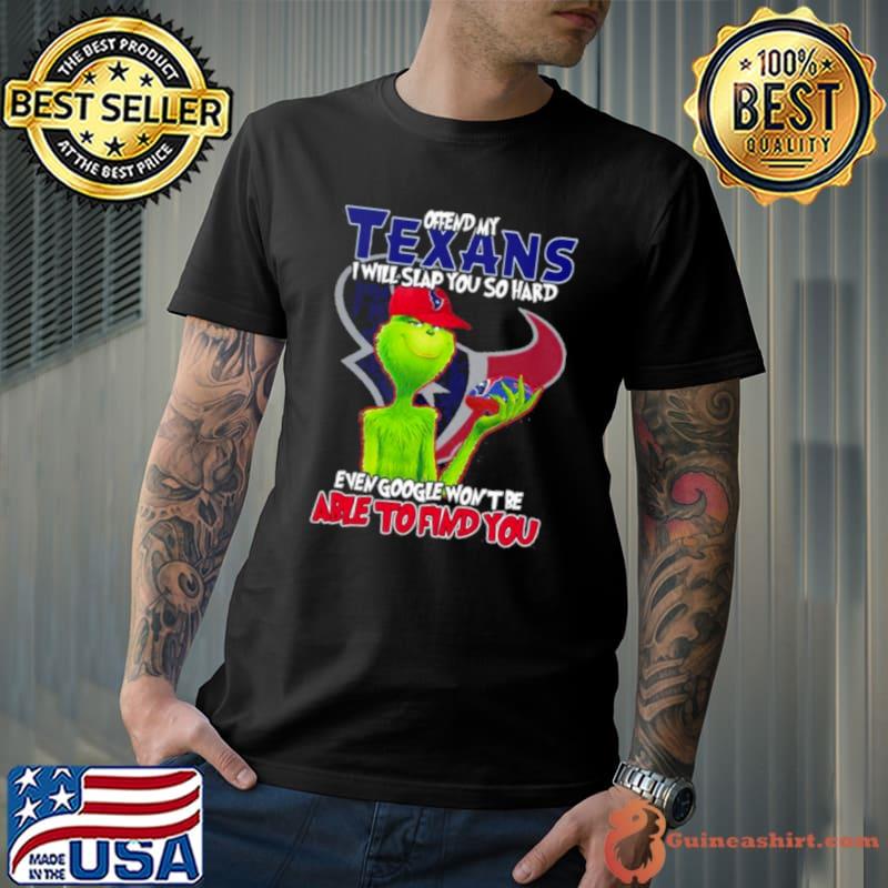 The Grinch Offend My Houston Texans I Will Slap You So Hard Even Google Won’t Be Able To Find You Shirt