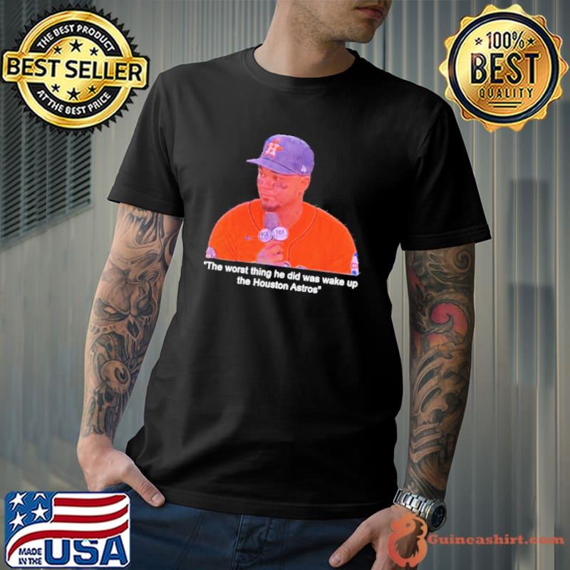 The worst thing he did was wake up the houston astros shirt