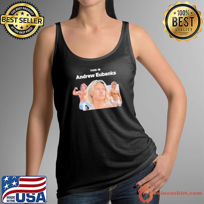 This Is Andrew Eubanks s Tank Top