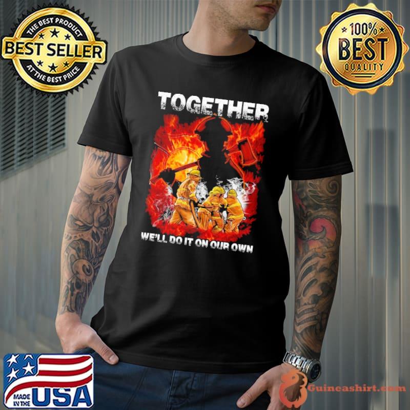 Together we'll do it on our own firefighter shirt