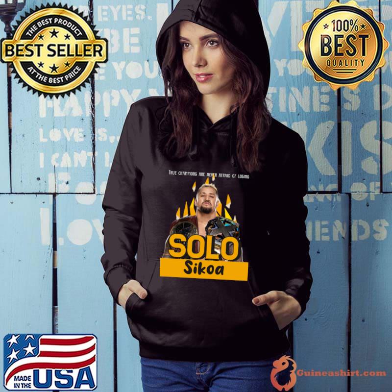 True champions are never afraid of losing solo sikoa American professional wrestler T-Shirt Hoodie