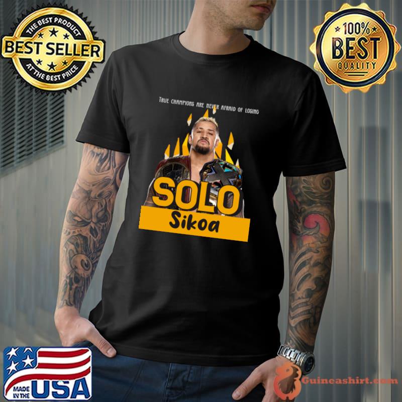 True champions are never afraid of losing solo sikoa American professional wrestler T-Shirt