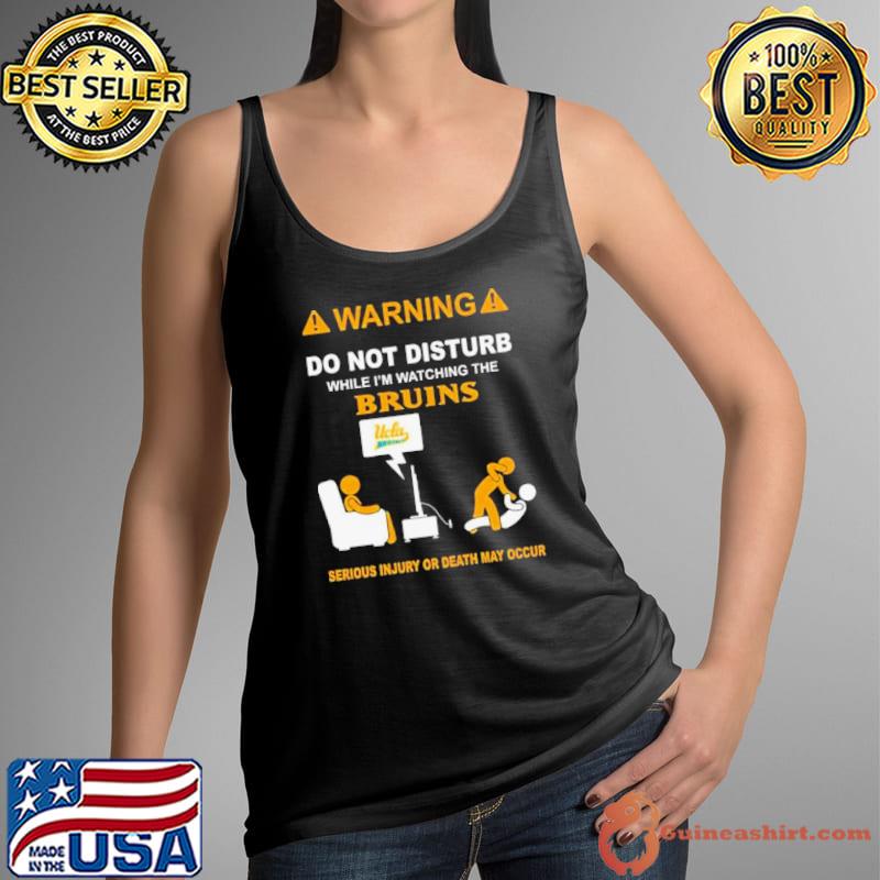 Warning Do Not Disturb While I’m Watching The Bruins Serious Injury Or Death May Occur Shirt Tank Top