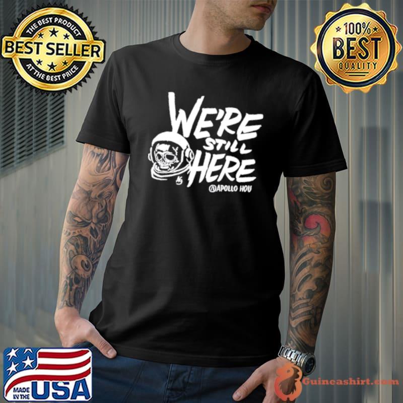 We’re still here apollohou Shirt