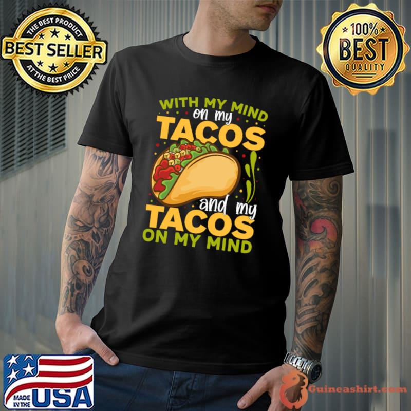 With My Mind On My Tacos And My Tacos On My Mind T-Shirt