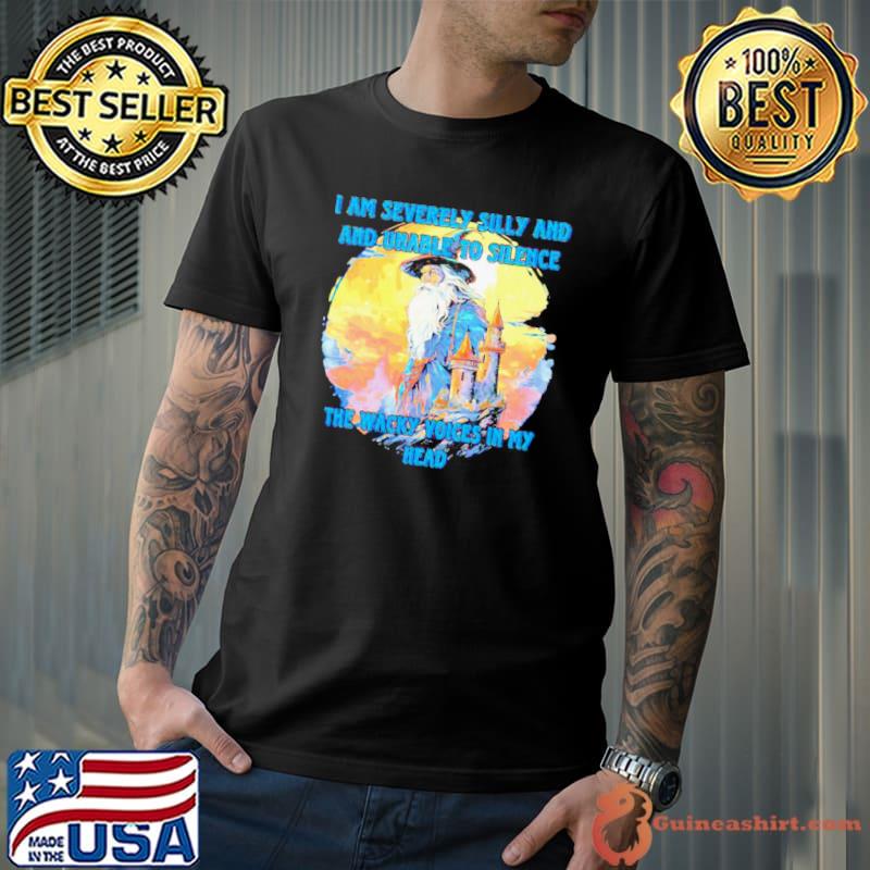 Wizard I am severely silly and unable to silence the wacky voices in my head shirt