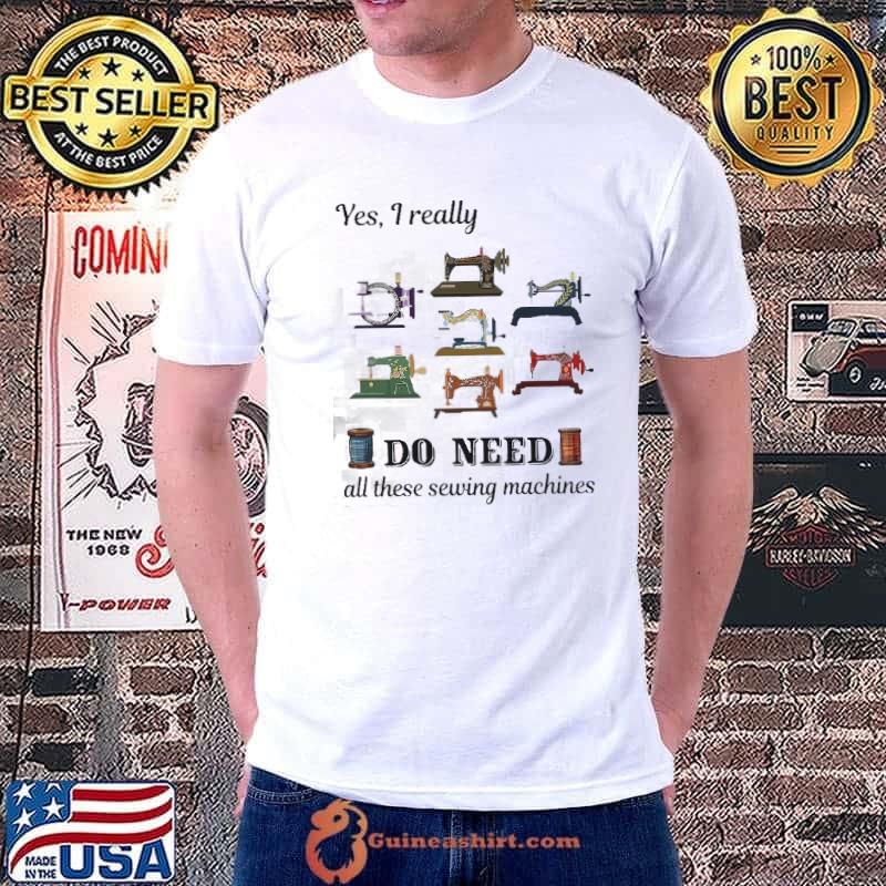 Yes really do need all these sewing machines shirt