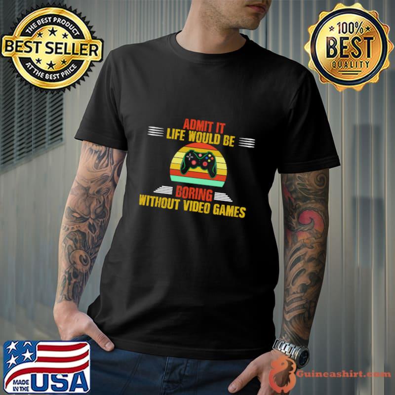 Admit it life would be boring without video game vintage sunset T-Shirt
