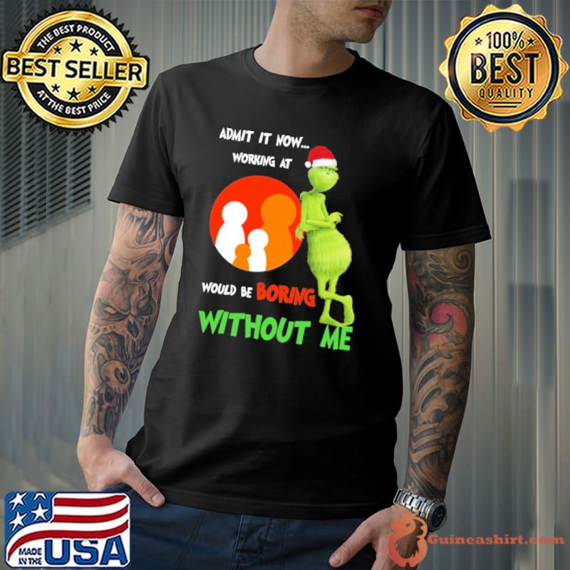 Admit it now working at would be boring without me family dollar grinch christmas s Unisex