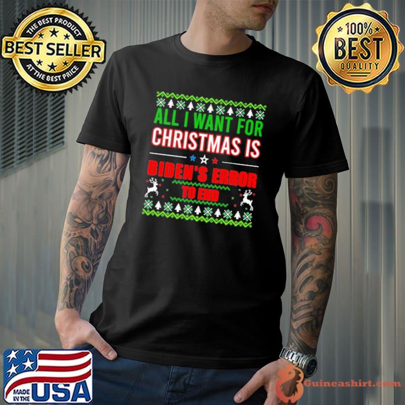 All I Want For Christmas Is You Biden's Error To End shirt