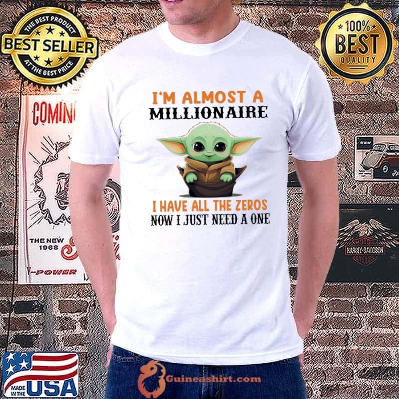 Almost a millionaire have all the zeroes now just need a one baby yoda shirt