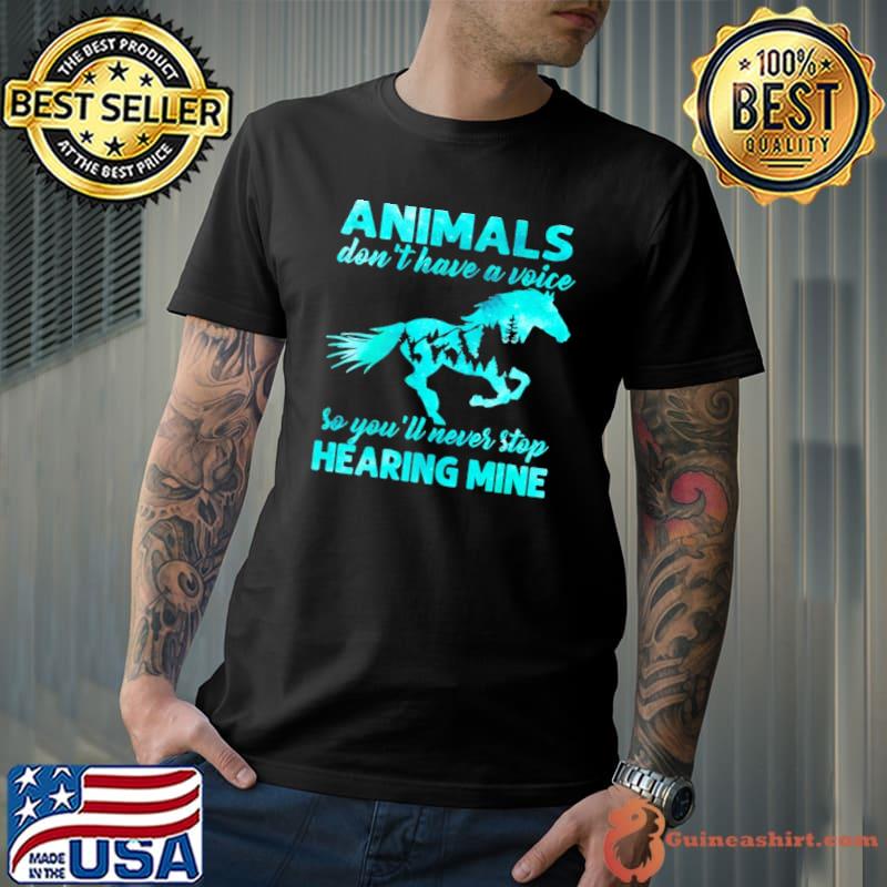 Animals Don't Have A Voice Never Stop Hearing Mine Horse shirt