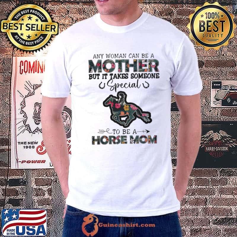 Any Woman Can Be A Mother But It Takes Someone Special To Be A Horse Mom Flower shirt