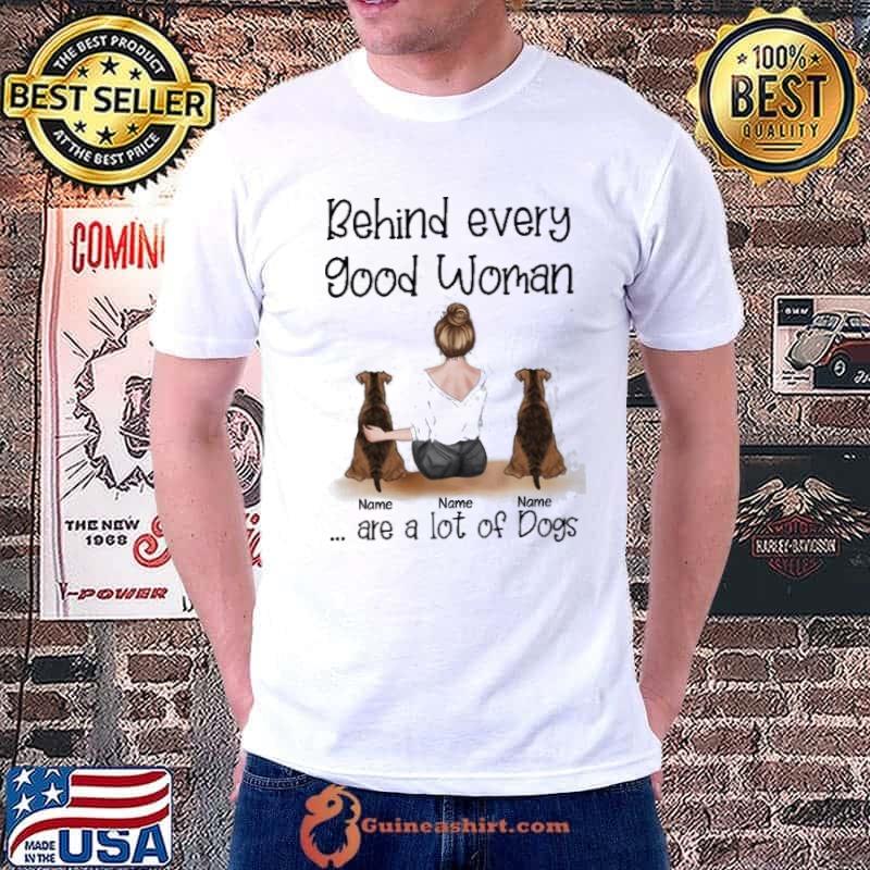 Behind Every Good Woman Are A Lot Of Dogs shirt