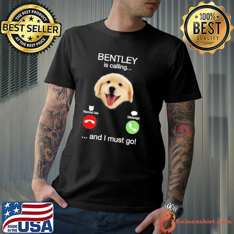 Bentley is calling and i must go shirt
