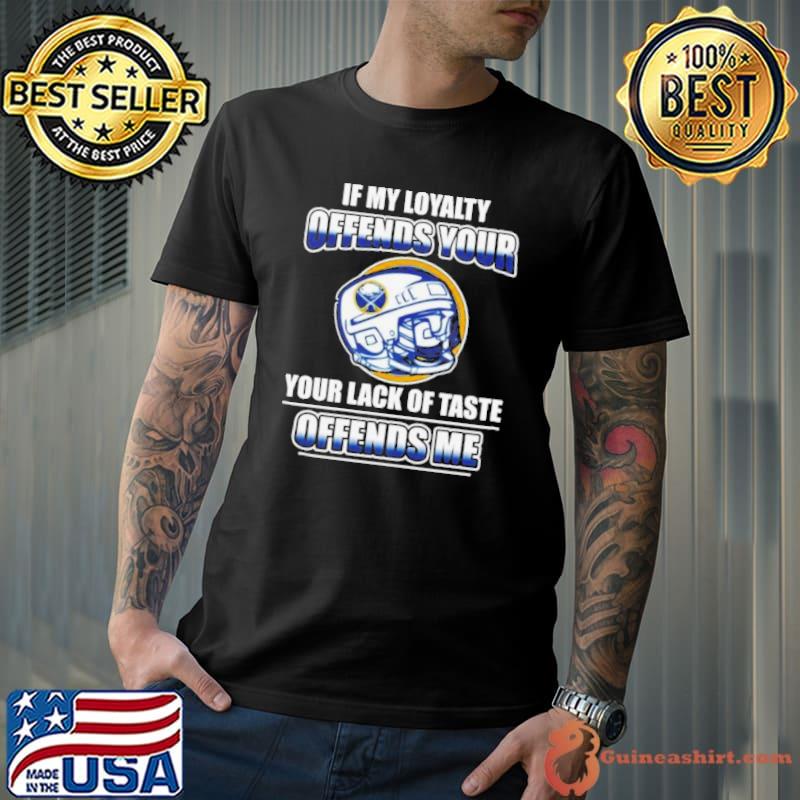 Buffalo Sabres If My Loyalty Offends Your Your Lack Of Taste Offends Me Shirt