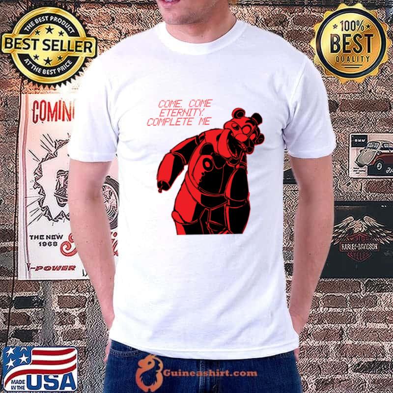 Come Come Eternity Complete me Five Nights At Freddy's T-Shirt