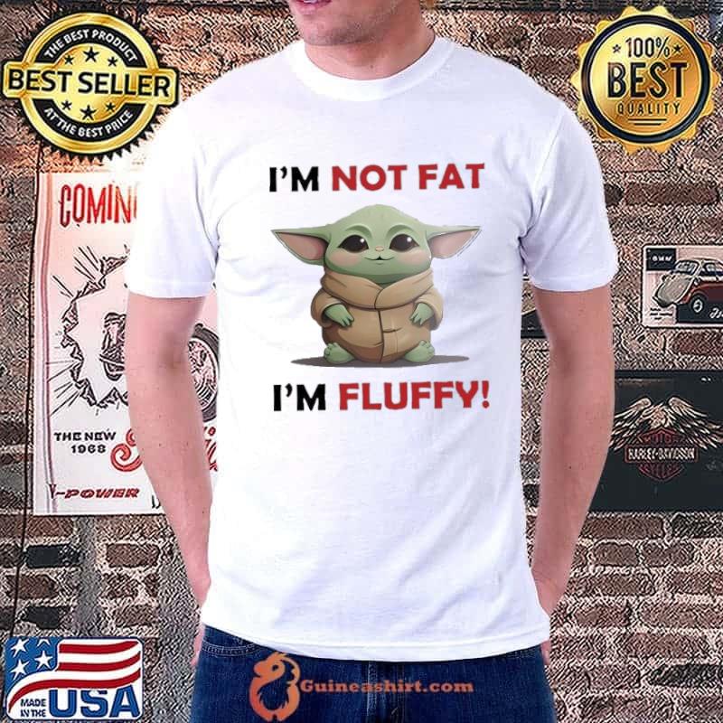 Cute Baby Yoda I’m not fat I’m Fluffy shirt