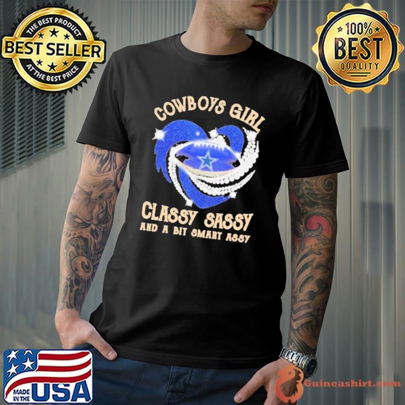 Dallas Cowboys Girl Classy Sassy And A Bit Smart Assy Heart Shirt