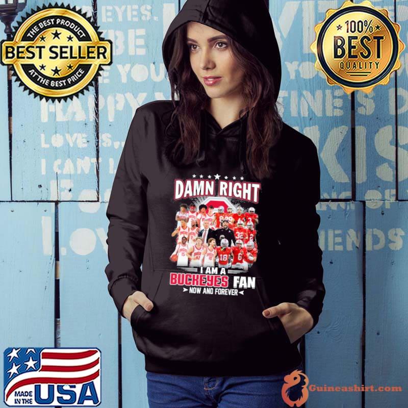 Damn right am a Buckeys fan now and foreve football s Hoodie