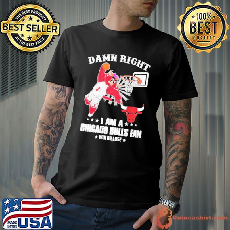 Damn right i am a Chicago Bulls mascot fan win or lose shirt