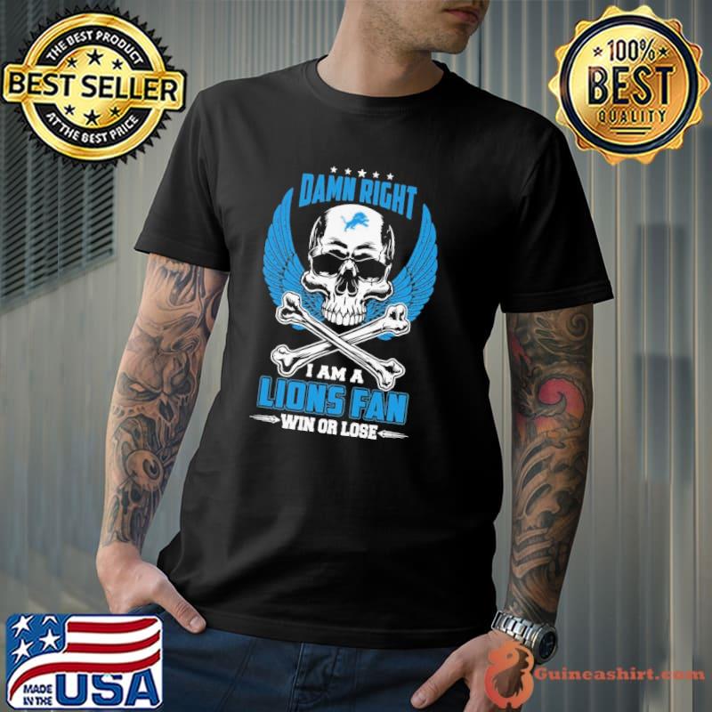 Damn right i am a lions fan win or lose wing skull shirt