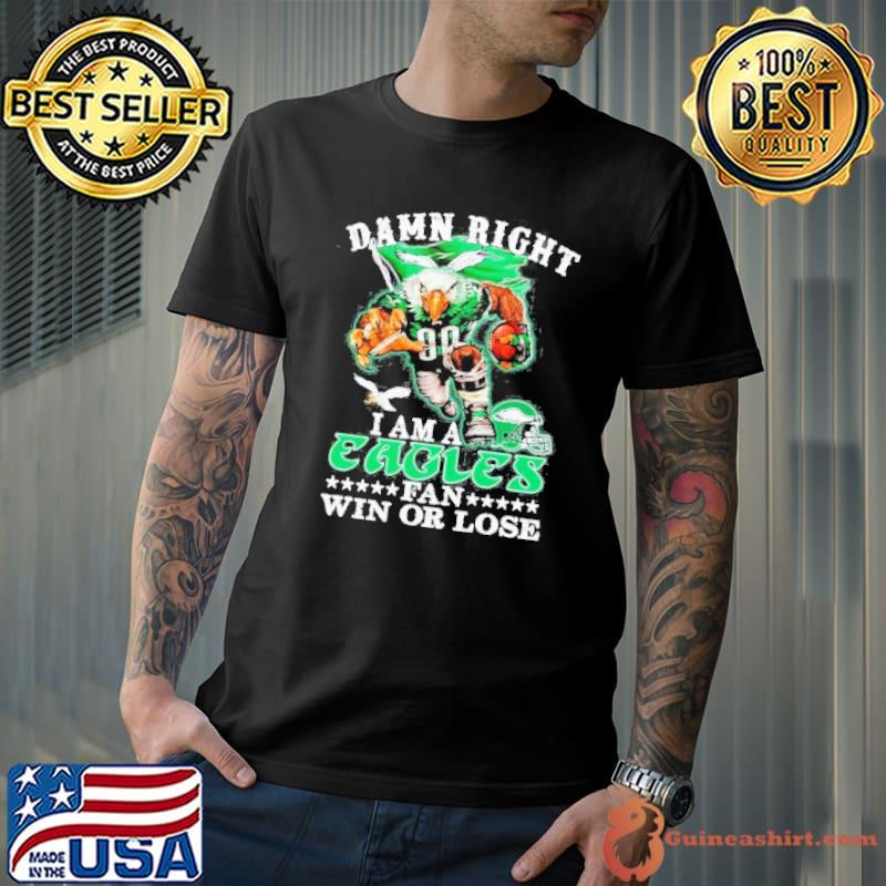 Damn Right I Am A Philadelphia Eagles Fan Win Or Lose 2023 Shirt