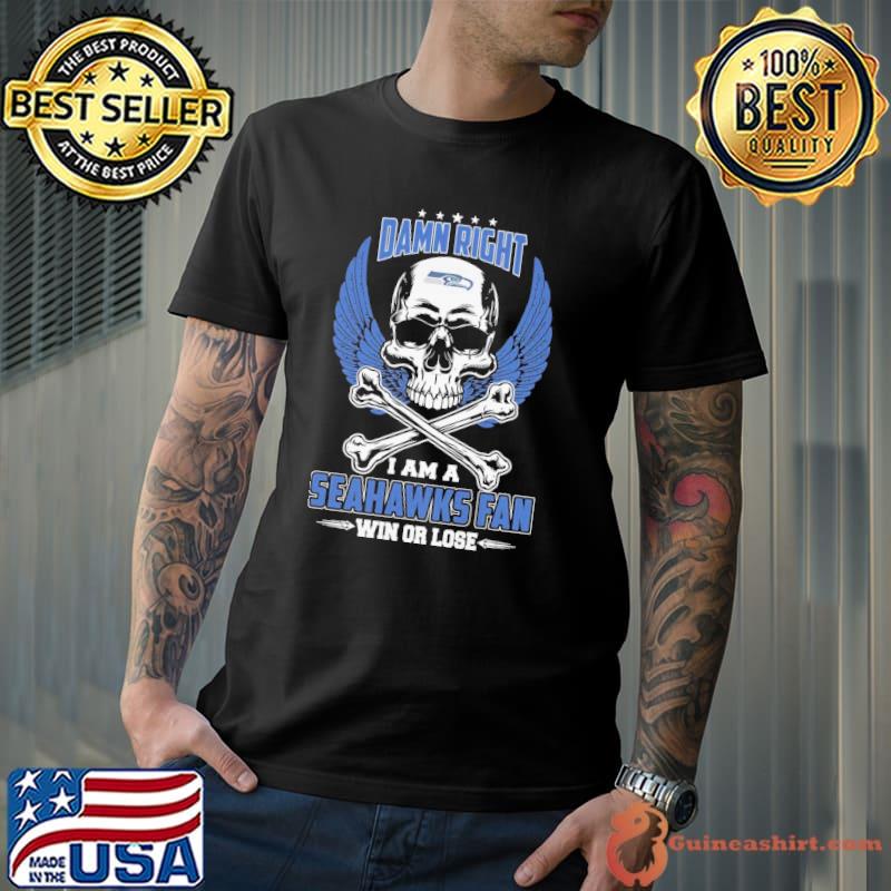 Damn right i am a Seahawks fan win or lose wing skull shirt