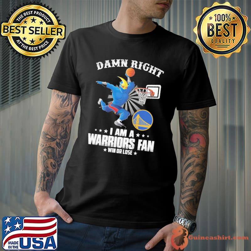 Damn right i am a warriors fan win or lose shirt