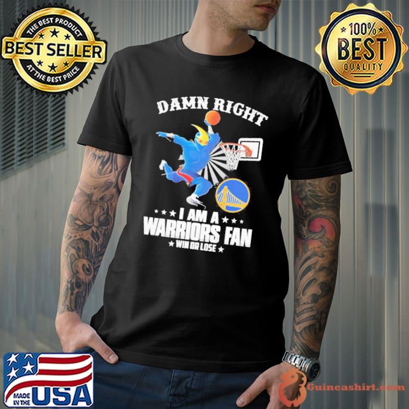 Damn right i am a Warriors mascot fan win or lose shirt