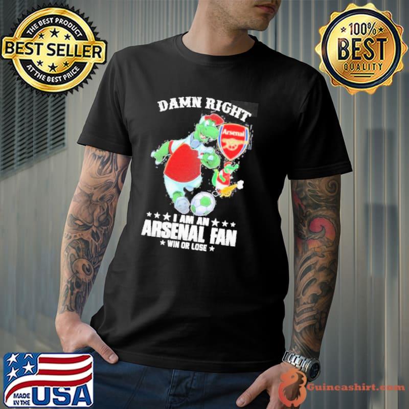 Damn Right I Am An Arsenal Fan Win Or Lose Shirt