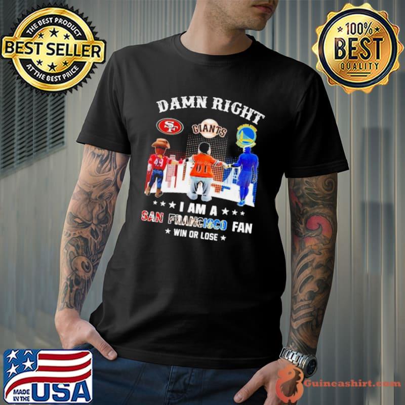 Damn Right I Am An San Francisco City Sports Mascot Fan Win Or Lose Shirt