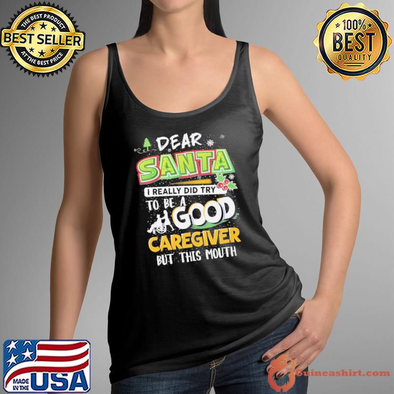 Dear Santa I really did try to be a Good Caregiver but this mouth xmas s Tank Top
