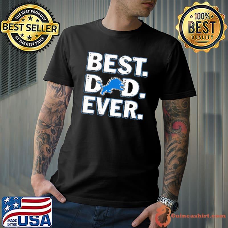 Detroit Lions Football Best Dad Ever Happy Father’S Day Shirt