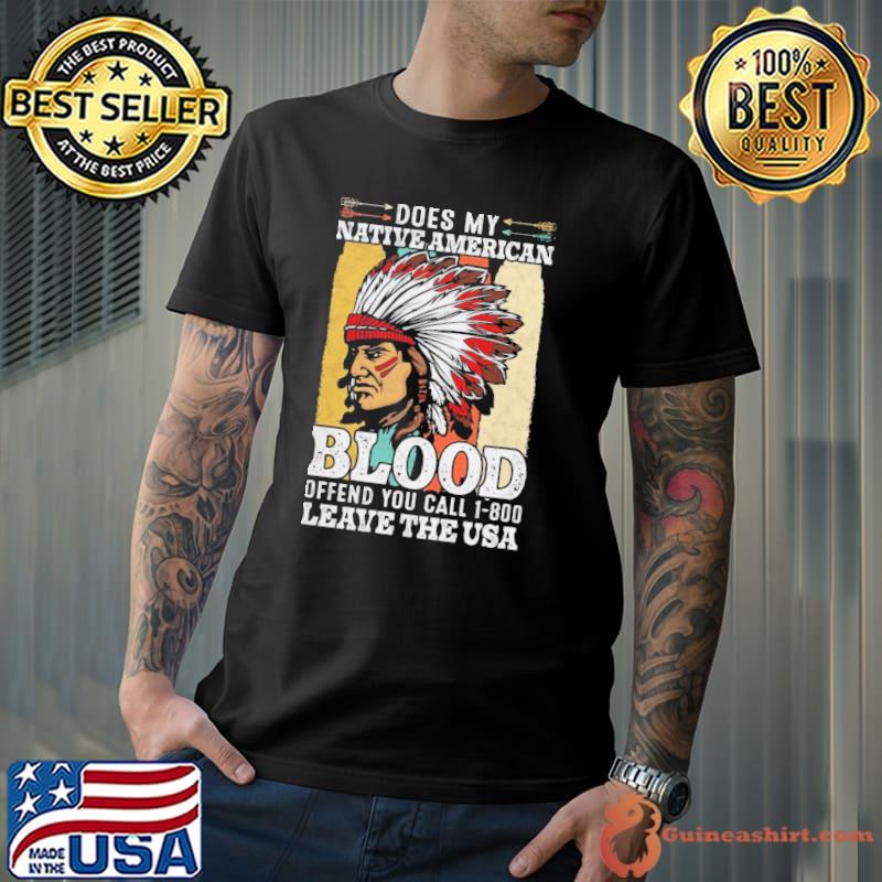 Does my native american blood offend you call leave the usa vintage shirt