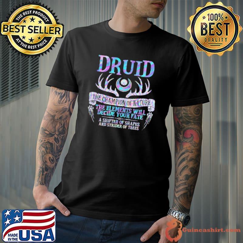 Druid The Champion Of Nature The Elements Will Decide Your Fate A Shifter Of Shapes And Strider Of Trees Shirt