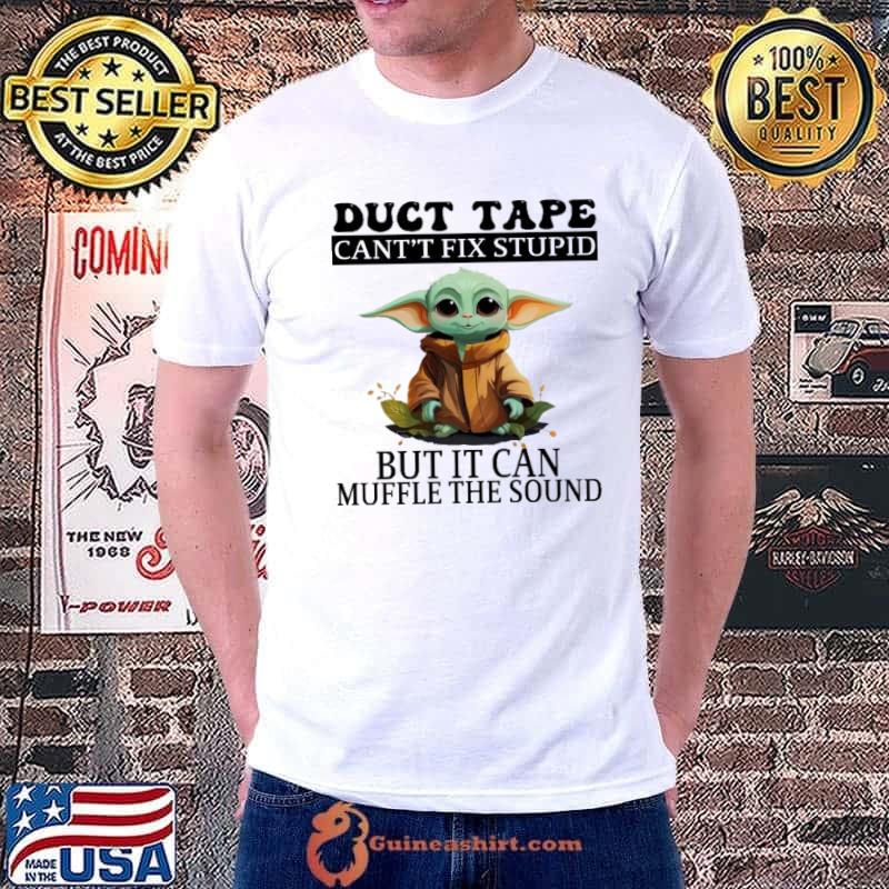 Duct tape cant't fix stupid but can muffle the sound baby shirt