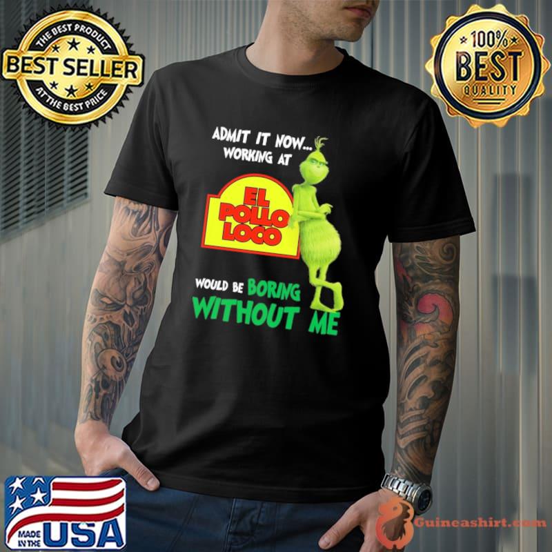 El Pollo Loco symbol admot now working at would be boring Grinch xmas shirt