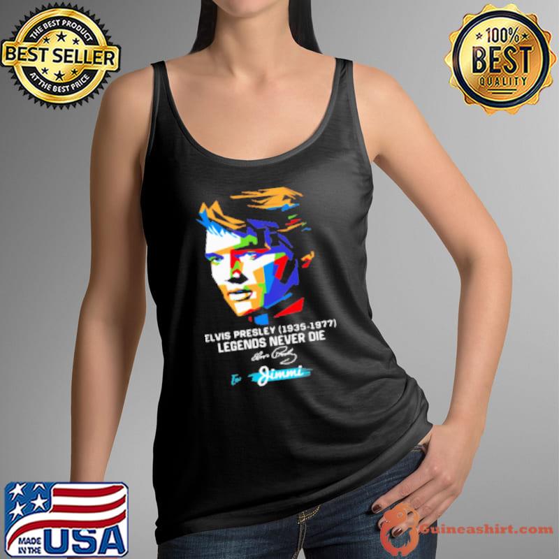 Elvis Presley 1935 1977 Legends Never Die To Jimmi Signature Shirt Tank Top