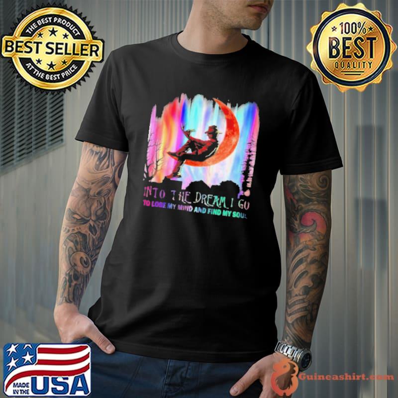 Freddy Krueger Horror Movie Into The Dream I Go To Lose My Mind And Find My Soul Shirt