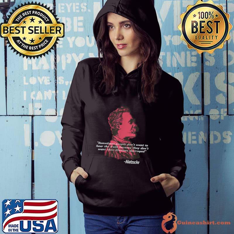 Friedrich Nietzsche Quote German Philosopher Sometimes People Don't Want To Hear The Truth Poet T-Shirt Hoodie